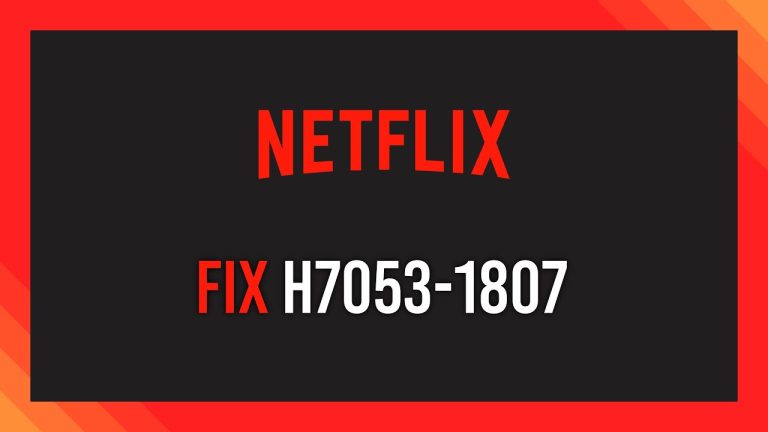 Netflix Error Code F7053-1807: How to Fix and Get Back to Streaming